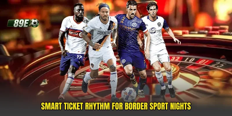 Smart ticket rhythm for border sport nights